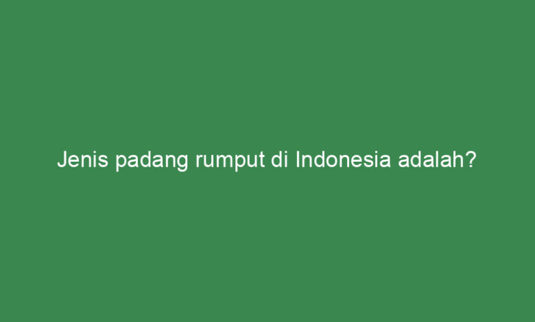 jenis padang rumput di indonesia adalah 2 21394